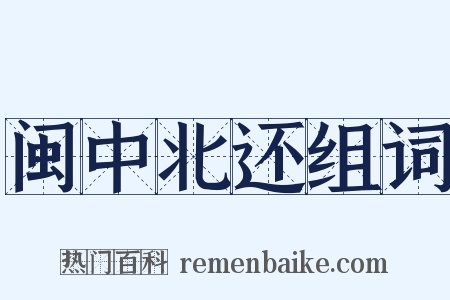 闽中北还组词是什么意思的图片